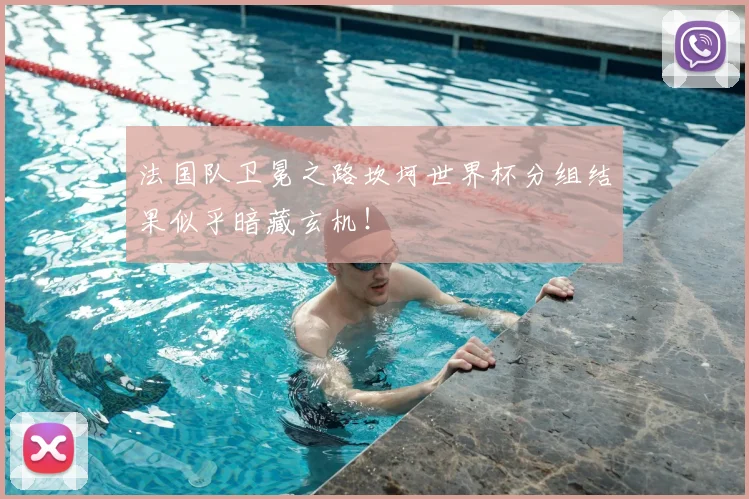 法国队卫冕之路坎坷世界杯分组结果似乎暗藏玄机!