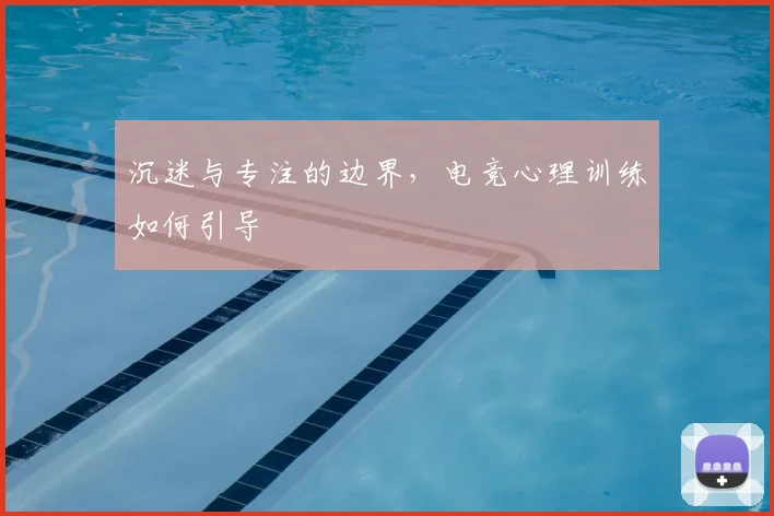 沉迷与专注的边界,电竞心理训练如何引导