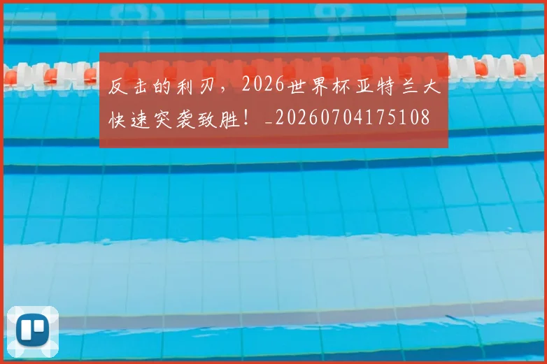 反击的利刃，2026世界杯亚特兰大快速突袭致胜！_20260704175108