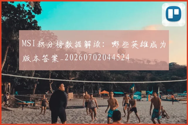 MSI积分榜数据解读:哪些英雄成为版本答案_20260702044524