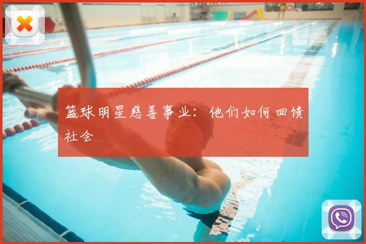 篮球明星慈善事业：他们如何回馈社会