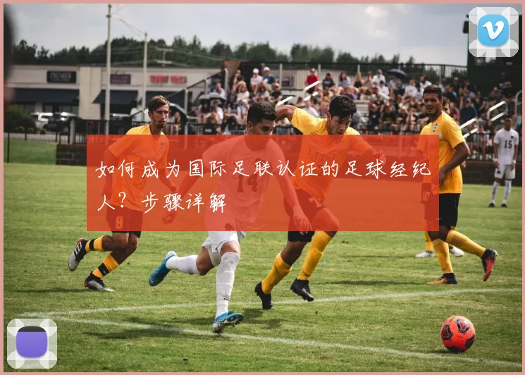 如何成为国际足联认证的足球经纪人？步骤详解