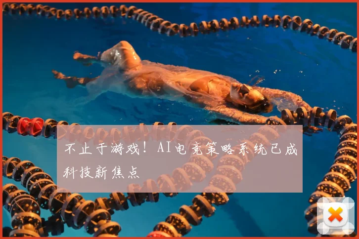 不止于游戏！AI电竞策略系统已成科技新焦点