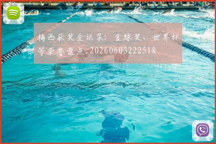 梅西获奖全记录：金球奖、世界杯等荣誉盘点_20260603222518